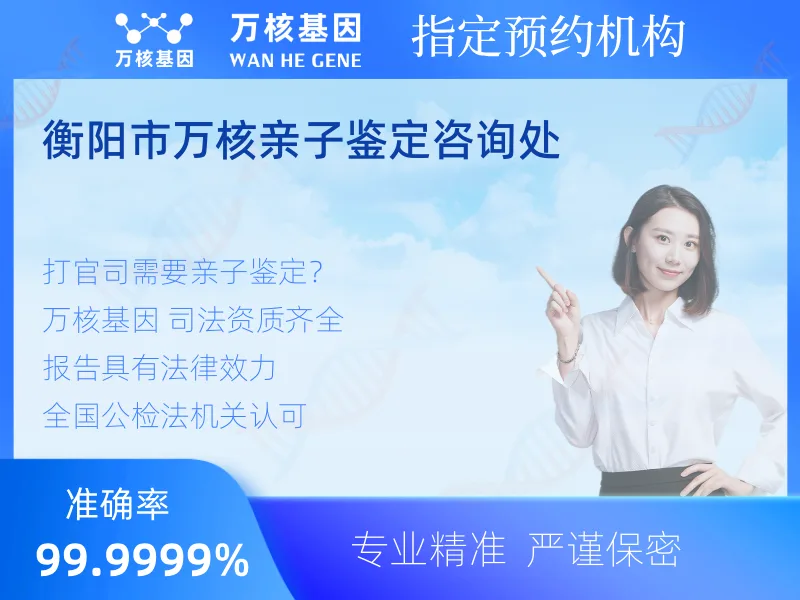 衡阳市万核亲子鉴定咨询处 -亲子鉴定预约咨询