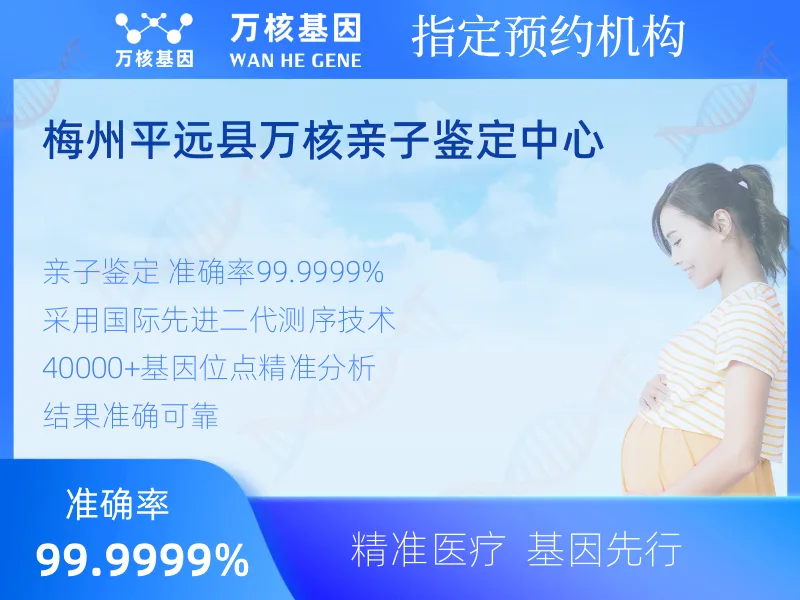 梅州平远县万核亲子鉴定中心 -亲子鉴定预约咨询