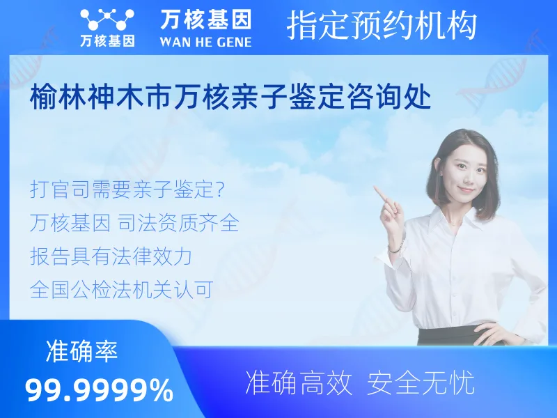 榆林神木市万核亲子鉴定咨询处 -亲子鉴定预约咨询