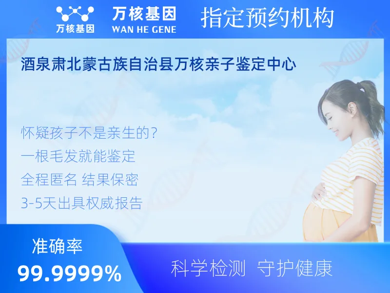 酒泉肃北蒙古族自治县万核亲子鉴定中心 -亲子鉴定预约咨询