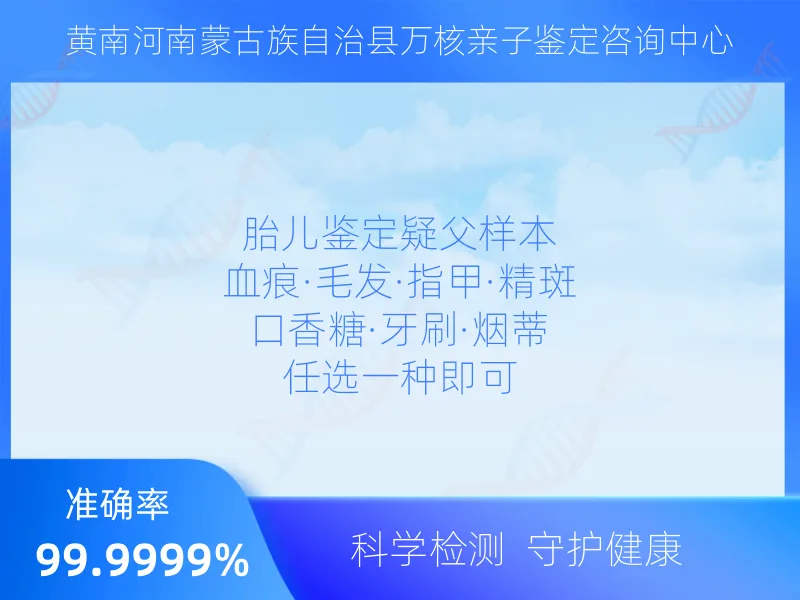 黄南河南县万核亲子鉴定咨询中心鉴定流程指南