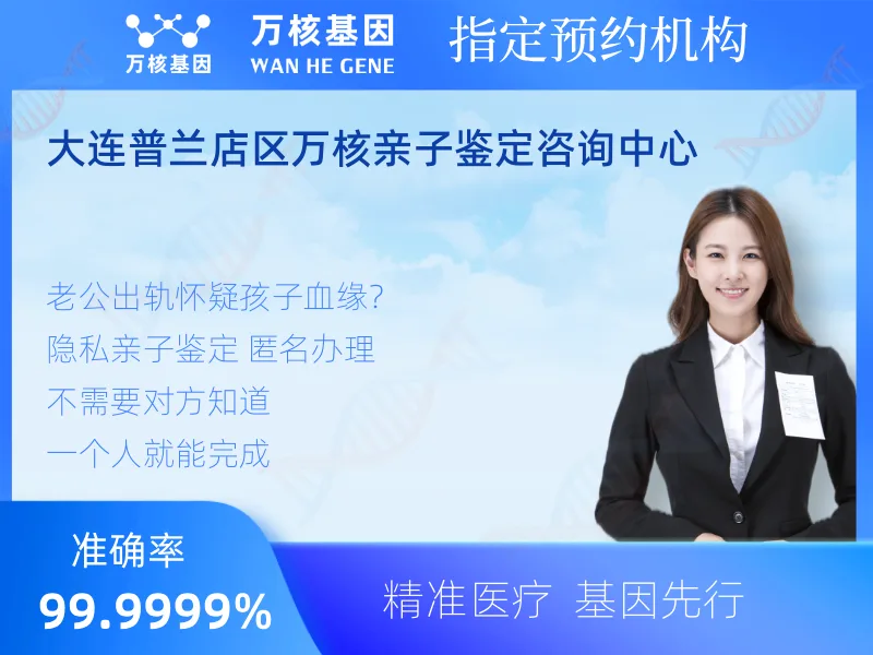 大连普兰店区万核亲子鉴定咨询中心-亲子鉴定预约咨询