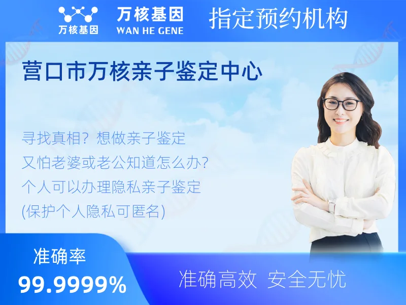 营口市万核亲子鉴定中心 -亲子鉴定预约咨询