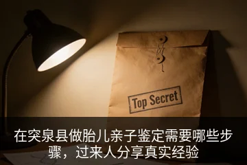 在突泉县做胎儿亲子鉴定需要哪些步骤，过来人分享真实经验