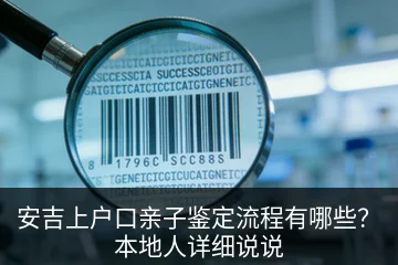 安吉上户口亲子鉴定流程有哪些？本地人详细说说